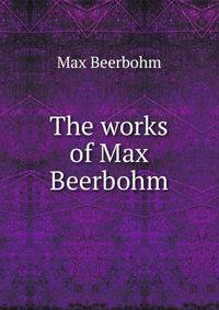 The works of Max Beerbohm