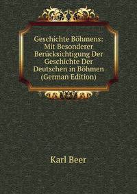 Geschichte Bohmens: Mit Besonderer Berucksichtigung Der Geschichte Der Deutschen in Bohmen (German Edition)