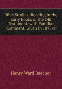 Bible Studies: Reading in the Early Books of the Old Testament, with Familiar Comment, Given in 1878-9