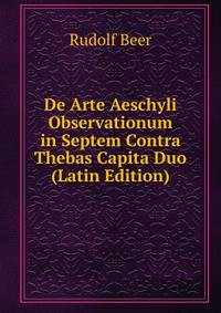 De Arte Aeschyli Observationum in Septem Contra Thebas Capita Duo (Latin Edition)