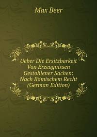 Ueber Die Ersitzbarkeit Von Erzeugnissen Gestohlener Sachen: Nach Romischem Recht (German Edition)