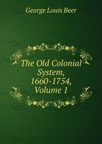 The Old Colonial System, 1660-1754, Volume 1