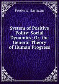 System of Positive Polity: Social Dynamics; Or, the General Theory of Human Progress