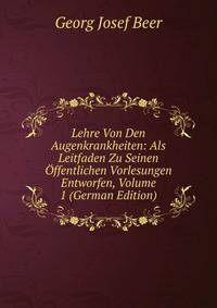 Lehre Von Den Augenkrankheiten: Als Leitfaden Zu Seinen Offentlichen Vorlesungen Entworfen, Volume 1 (German Edition)