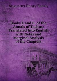 Books I. and Ii. of the Annals of Tacitus: Translated Into English with Notes and Marginal Analysis of the Chapters