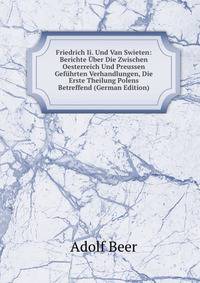 Friedrich Ii. Und Van Swieten: Berichte Uber Die Zwischen Oesterreich Und Preussen Gefuhrten Verhandlungen, Die Erste Theilung Polens Betreffend (German Edition)