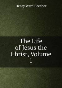 The Life of Jesus the Christ, Volume 1