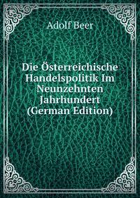 Die Osterreichische Handelspolitik Im Neunzehnten Jahrhundert (German Edition)