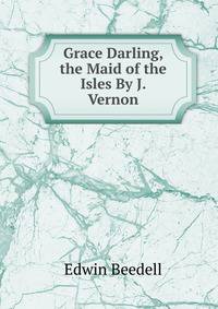 Grace Darling, the Maid of the Isles By J. Vernon.