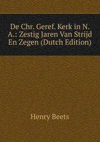 De Chr. Geref. Kerk in N. A.: Zestig Jaren Van Strijd En Zegen (Dutch Edition)