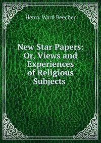 New Star Papers: Or, Views and Experiences of Religious Subjects .