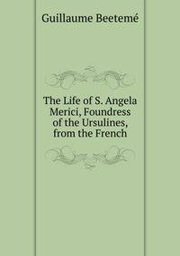The Life of S. Angela Merici, Foundress of the Ursulines, from the French