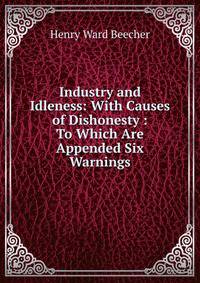 Industry and Idleness: With Causes of Dishonesty : To Which Are Appended Six Warnings