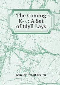 The Coming K--.: A Set of Idyll Lays