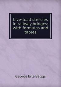 Live-load stresses in railway bridges; with formulas and tables