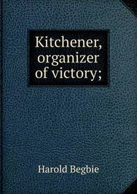 Kitchener, organizer of victory;