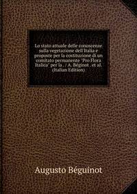 Lo stato attuale delle conoscenze sulla vegetazione dell'Italia e proposte per la costituzione di un comitato permanente "Pro Flora Italica" per la . / A. B?ginot . et al. (Italian Edition)
