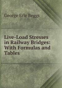 Live-Load Stresses in Railway Bridges: With Formulas and Tables