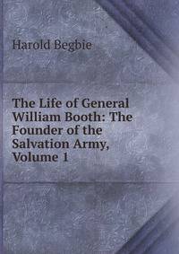 The Life of General William Booth: The Founder of the Salvation Army, Volume 1