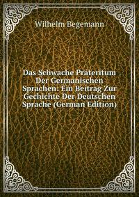 Das Schwache Prateritum Der Germanischen Sprachen: Ein Beitrag Zur Gechichte Der Deutschen Sprache (German Edition)
