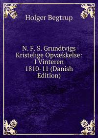 N. F. S. Grundtvigs Kristelige Opv?kkelse: I Vinteren 1810-11 (Danish Edition)