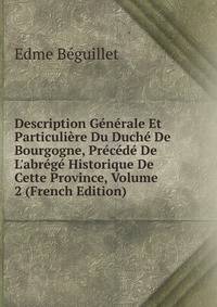 Description G?n?rale Et Particuli?re Du Duch? De Bourgogne, Pr?c?d? De L'abr?g? Historique De Cette Province, Volume 2 (French Edition)