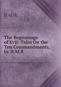 The Beginnings of Evil: Tales On the Ten Commandments, by H.M.R.