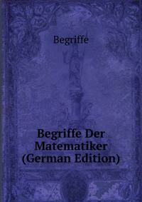 Begriffe Der Matematiker (German Edition)