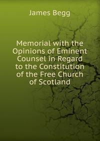 Memorial with the Opinions of Eminent Counsel in Regard to the Constitution of the Free Church of Scotland