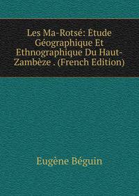 Les Ma-Rotse: Etude Geographique Et Ethnographique Du Haut-Zambeze . (French Edition)