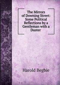 The Mirrors of Downing Street: Some Political Reflections by a Gentleman with a Duster .