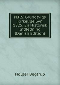 N.F.S. Grundtvigs Kirkelige Syn 1825: En Historisk Indledning (Danish Edition)