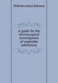 A guide for the microscopical investigation of vegetable substances