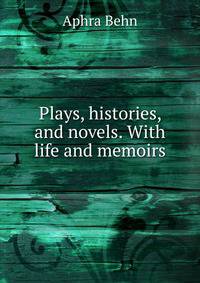 Plays, histories, and novels. With life and memoirs