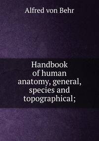 Handbook of human anatomy, general, species and topographical;
