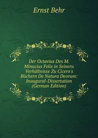 Der Octavius Des M. Minucius Felix in Seineru Verh?ltnisse Zu Cicero's B?chern De Natura Deorum: Inaugural-Dissertation (German Edition)