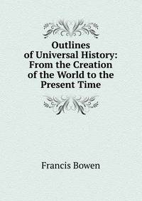 Outlines of Universal History: From the Creation of the World to the Present Time