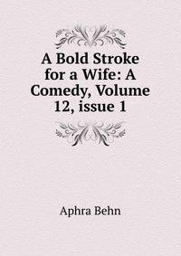 A Bold Stroke for a Wife: A Comedy, Volume 12, issue 1