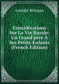 Consid?rations Sur La Vie Rurale: Un Grand'p?re ? Ses Petits-Enfants (French Edition)