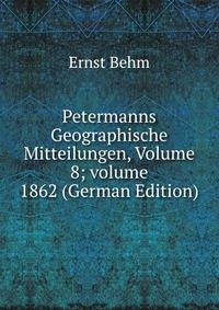Petermanns Geographische Mitteilungen, Volume 8; volume 1862 (German Edition)