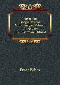 Petermanns Geographische Mitteilungen, Volume 17; volume 1871 (German Edition)