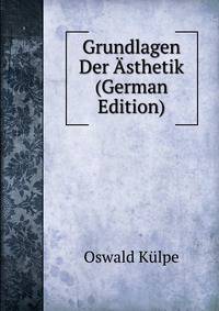 Grundlagen Der Asthetik (German Edition)
