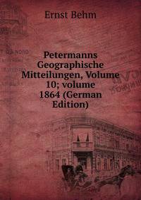 Petermanns Geographische Mitteilungen, Volume 10; volume 1864 (German Edition)