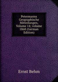Petermanns Geographische Mitteilungen, Volume 14; volume 1868 (German Edition)