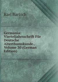 Germania: Vierteljahrsschrift Fur Deutsche Alterthumskunde., Volume 30 (German Edition)