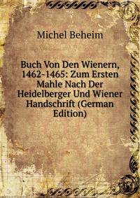 Buch Von Den Wienern, 1462-1465: Zum Ersten Mahle Nach Der Heidelberger Und Wiener Handschrift (German Edition)