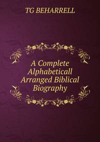 A Complete Alphabeticall Arranged Biblical Biography