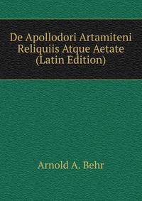 De Apollodori Artamiteni Reliquiis Atque Aetate (Latin Edition)