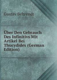 Uber Den Gebrauch Des Infinitivs Mit Artikel Bei Thucydides (German Edition)
