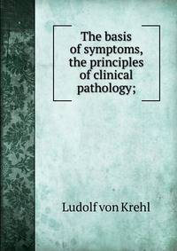 The basis of symptoms, the principles of clinical pathology;